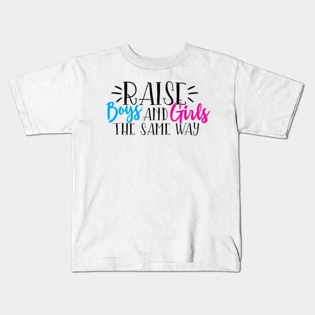 Raise boys and girls the same way Kids T-Shirt by Coral Graphics